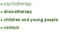 Text Box: psychotherapydramatherapychildren and young peoplecontact